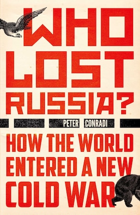 Who Lost Russia?: How The World Entered A New Cold War