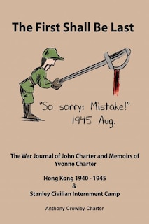 The First Shall Be Last: The War Journal of John Charter and Memoirs of Yvonne Charter