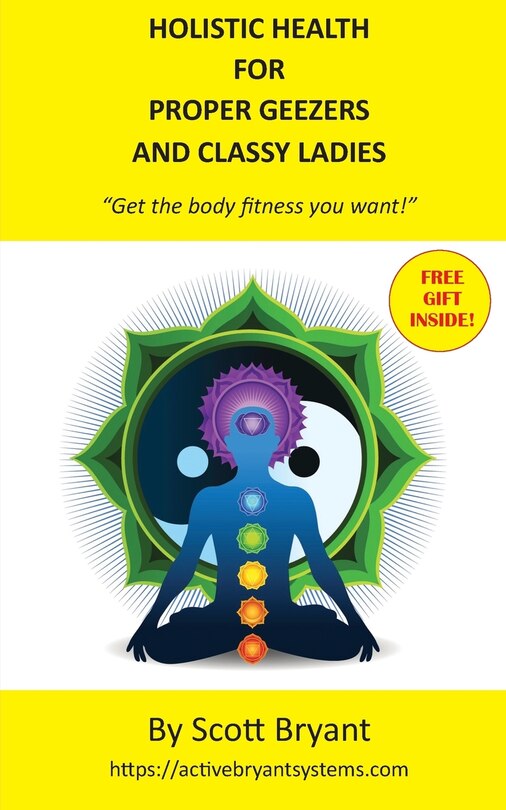 Holistic Health for Proper Geezers and Classy Ladies: Get the body fitness you want!