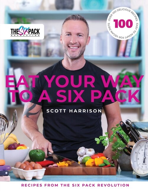 Eat Your Way To A Six Pack: Recipes From The Six Pack Revolution