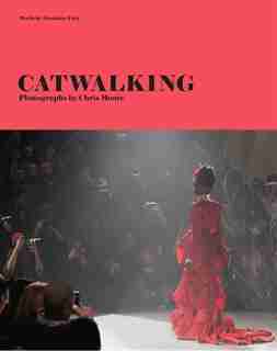 Catwalking: Photographs By Chris Moore de Alexander Fury