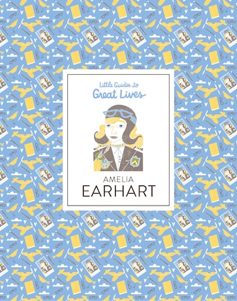 Little Guides To Great Lives: Amelia Earhart