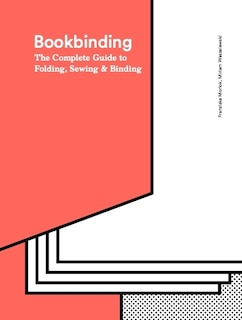 Bookbinding: The Complete Guide to Folding, Sewing & Binding