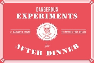 Dangerous Experiments For After Dinner: 21 Daredevil Tricks To Impress Your Guests