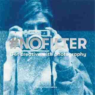 #nofilter: Get Creative With Photography by Natalia Price-cabrera