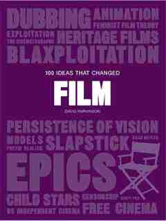 100 Ideas That Changed Film: (a Concise Resource Covering Movie Concepts, Technologies, Techniques And Movements) by David Parkinson