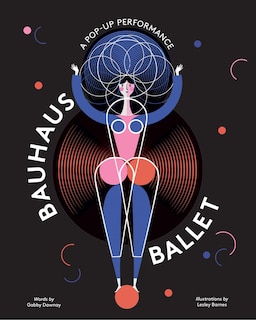 Bauhaus Ballet: (beautiful, Illustrated Pop-up Ballet Book For Bauhaus Ballet Lovers And Children)