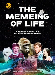 The Memeing Of Life: A Journey Through The Delirious World Of Memes