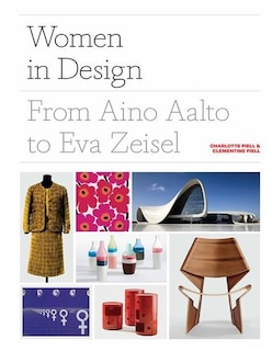 Women in Design: From Aino Aalto to Eva Zeisel (More than 100 profiles of pioneering women designers, from industrial to fashion design)