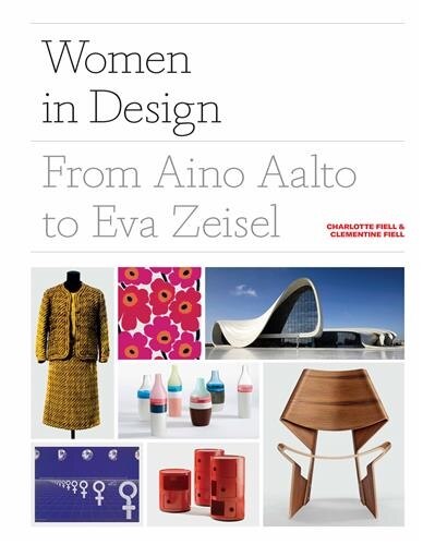 Women in Design: From Aino Aalto to Eva Zeisel (More than 100 profiles of pioneering women designers, from industrial to fashion design)