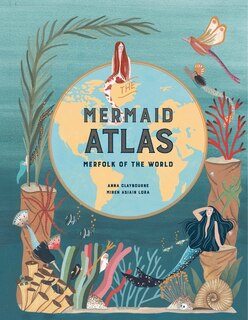 The Mermaid Atlas: Merfolk Of The World