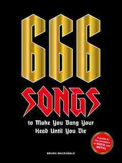 666 Songs To Make You Bang Your Head Until You Die: A Guide To The Monsters Of Rock And Metal by Bruno Macdonald