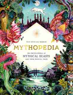 Mythopedia: An Encyclopedia Of Mythical Beasts And Their Magical Tales by Good Wives And Warriors