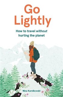 Go Lightly: How To Travel Without Hurting The Planet