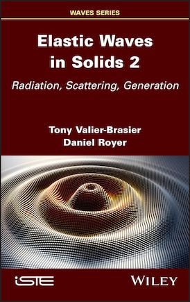 Elastic Waves in Solids, Volume 2: Radiation, Scattering, Generation