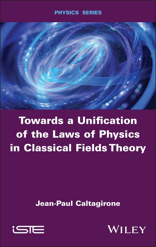 Front cover_Towards a Unification of the Laws of Physics in Classical Fields Theory