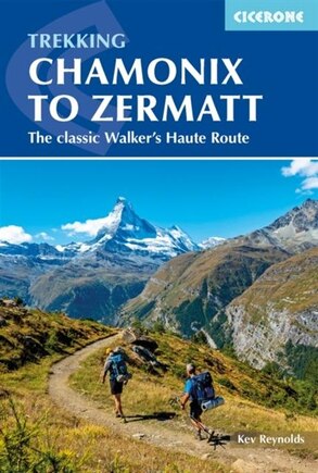 Chamonix To Zermatt: The Classic Walker's Haute Route