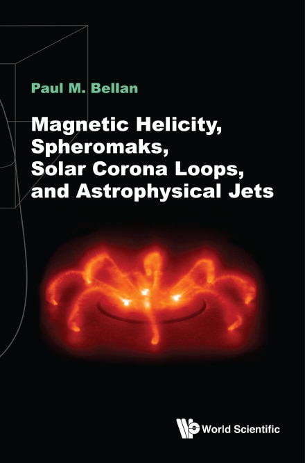 Front cover_Magnetic Helicity, Spheromaks, Solar Corona Loops, And Astrophysical Jets