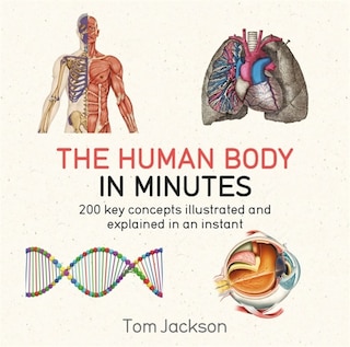 The Human Body in Minutes: 200 key concepts illustrated and explained in an instant