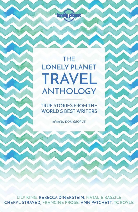 Lonely Planet The Travel Anthology 1 1st Ed.: True stories from the world's best writers