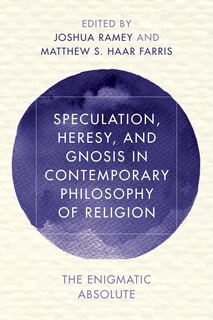 Front cover_Speculation, Heresy, And Gnosis In Contemporary Philosophy Of Religion