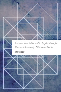 Couverture_Incommensurability And Its Implications For Practical Reasoning, Ethics And Justice