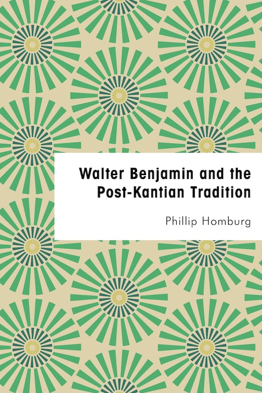 Front cover_Walter Benjamin and the Post-Kantian Tradition