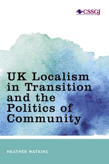 Front cover_Uk Localism In Transition And The Politics Of Community