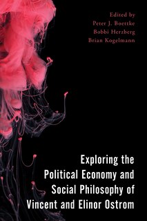 Front cover_Exploring The Political Economy And Social Philosophy Of Vincent And Elinor Ostrom