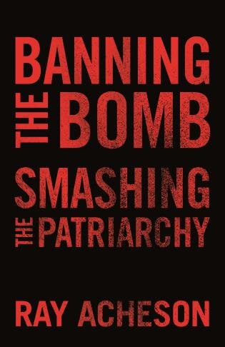 Front cover_Banning The Bomb, Smashing The Patriarchy