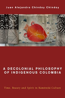Front cover_A Decolonial Philosophy of Indigenous Colombia