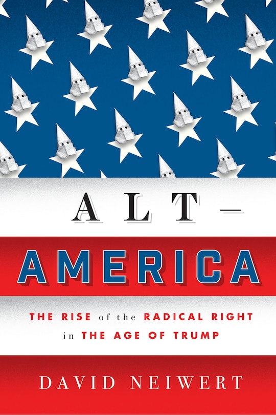 Alt-america: The Rise Of The Radical Right In The Age Of Trump