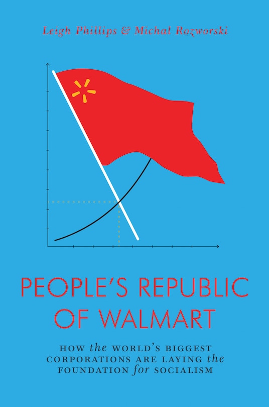 The People's Republic Of Walmart: How The World's Biggest Corporations Are Laying The Foundation For Socialism