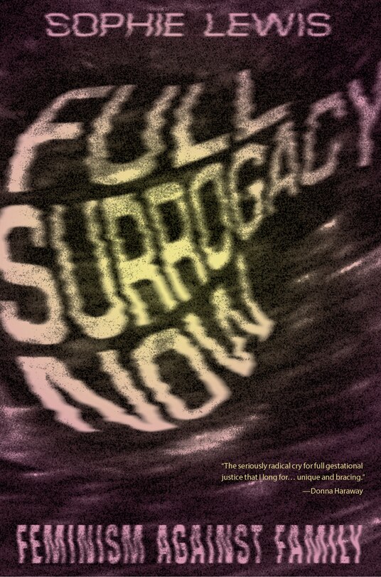 Full Surrogacy Now: Feminism Against Family