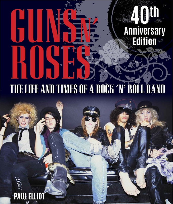 Guns N' Roses: The Life and Times of a Rock N' Roll Band