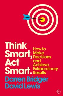 Think Smart, Act Smart: How To Make Decisions And Achieve Extraordinary Results