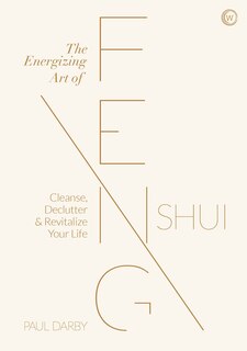 The Energizing Art Of Feng Shui: Cleanse, Declutter And Revitalize Your Life