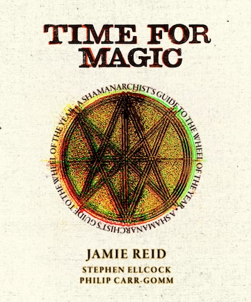 Time For Magic: A Shamanarchist's Guide to the Wheel of the Year