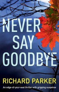 Never Say Goodbye: An edge of your seat thriller with gripping suspense