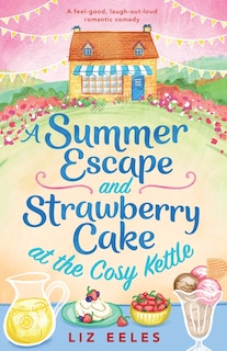 A Summer Escape and Strawberry Cake at the Cosy Kettle: A feel good, laugh out loud romantic comedy