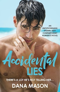 Accidental Lies: An Unputdownable, Steamy, Sexy Contemporary Romance Novel
