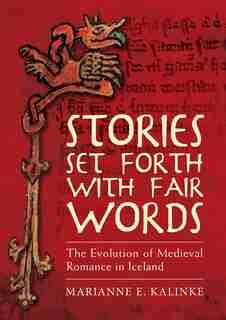 Stories Set Forth With Fair Words: The Evolution Of Medieval Romance In Iceland de Marianne E. Kalinke