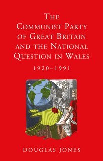 Front cover_The Communist Party of Great Britain and the National Question in Wales, 1920-1991