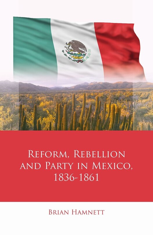 Front cover_Reform, Rebellion and Party in Mexico, 1836&ndash;1861
