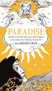 Paradise: Dante's Divine Trilogy Part Three. Englished In Prosaic Verse By Alasdair Gray