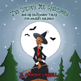 Front cover_The Curious Mr. Gahdzooks And His Cautionary Tales For Naughty Children