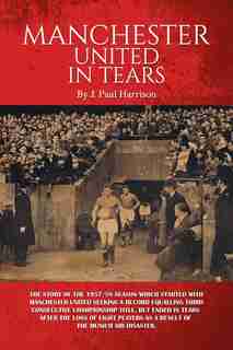 Manchester United In Tears by J. Paul J. Paul Harrison