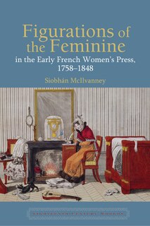 Couverture_Figurations of the Feminine in the Early French Women's Press, 1758-1848