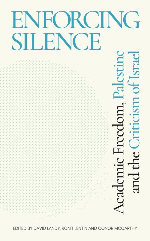 Enforcing Silence: Academic Freedom, Palestine And The Criticism Of Israel