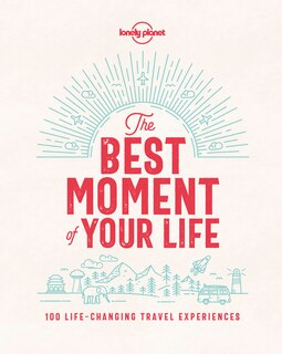 Couverture_Lonely Planet The Best Moment Of Your Life 1st Ed.